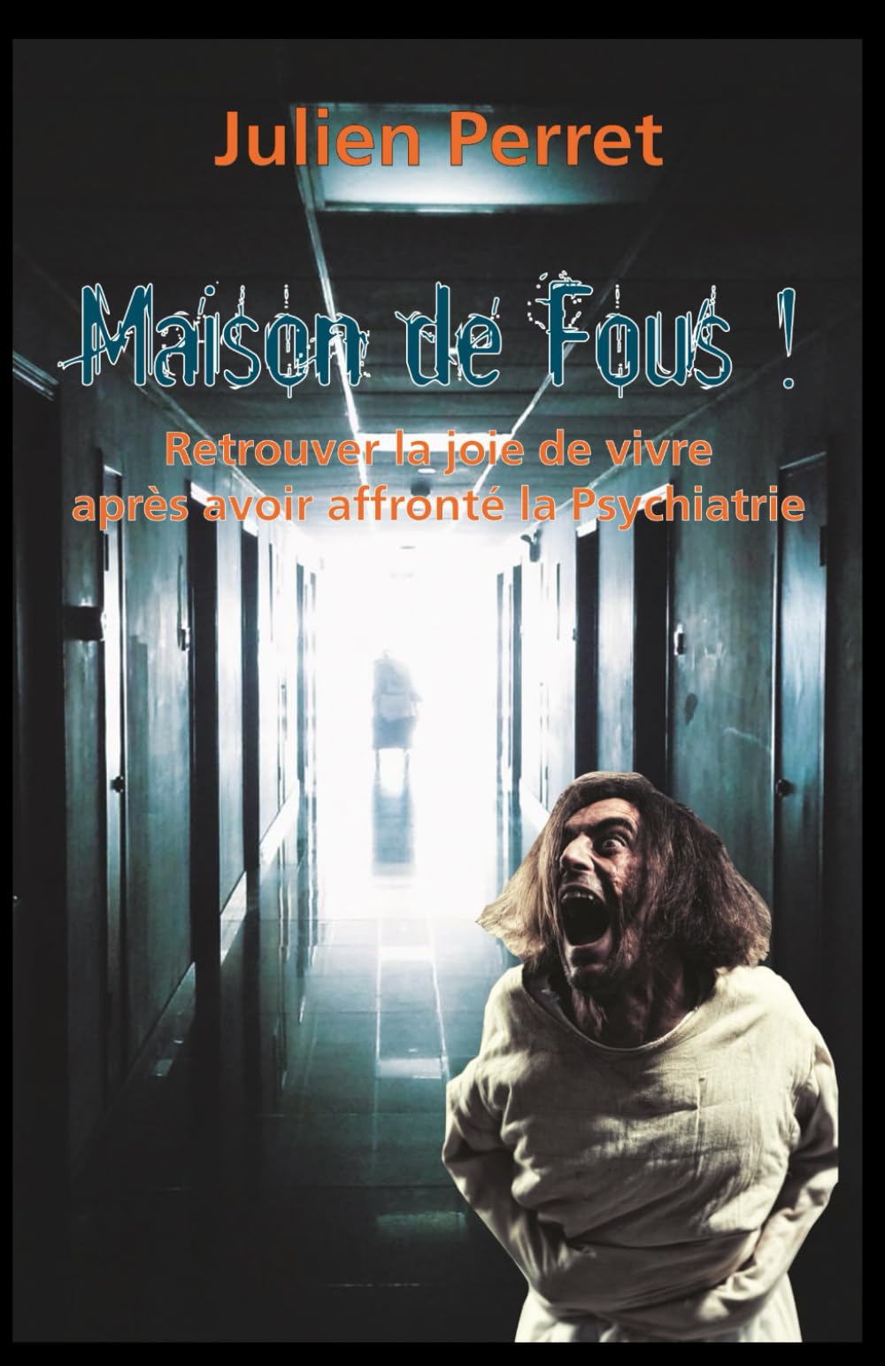 Maison de Fous !: Retrouver la joie de vivre après avoir affronté la Psychiatrie book