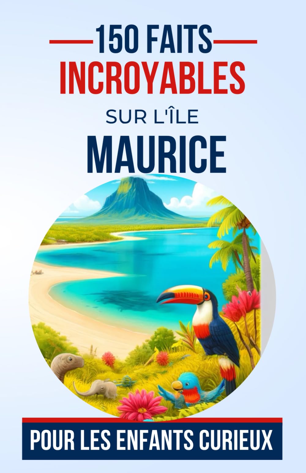 150 Faits Incroyables sur L'ÎLE Maurice Pour les Enfants Curieux: Explorez les Mystères et les Merveilles de l'île Paradisiaque | Le cadeau parfait pour ado, garçon et fille de 5 à 13 ans book