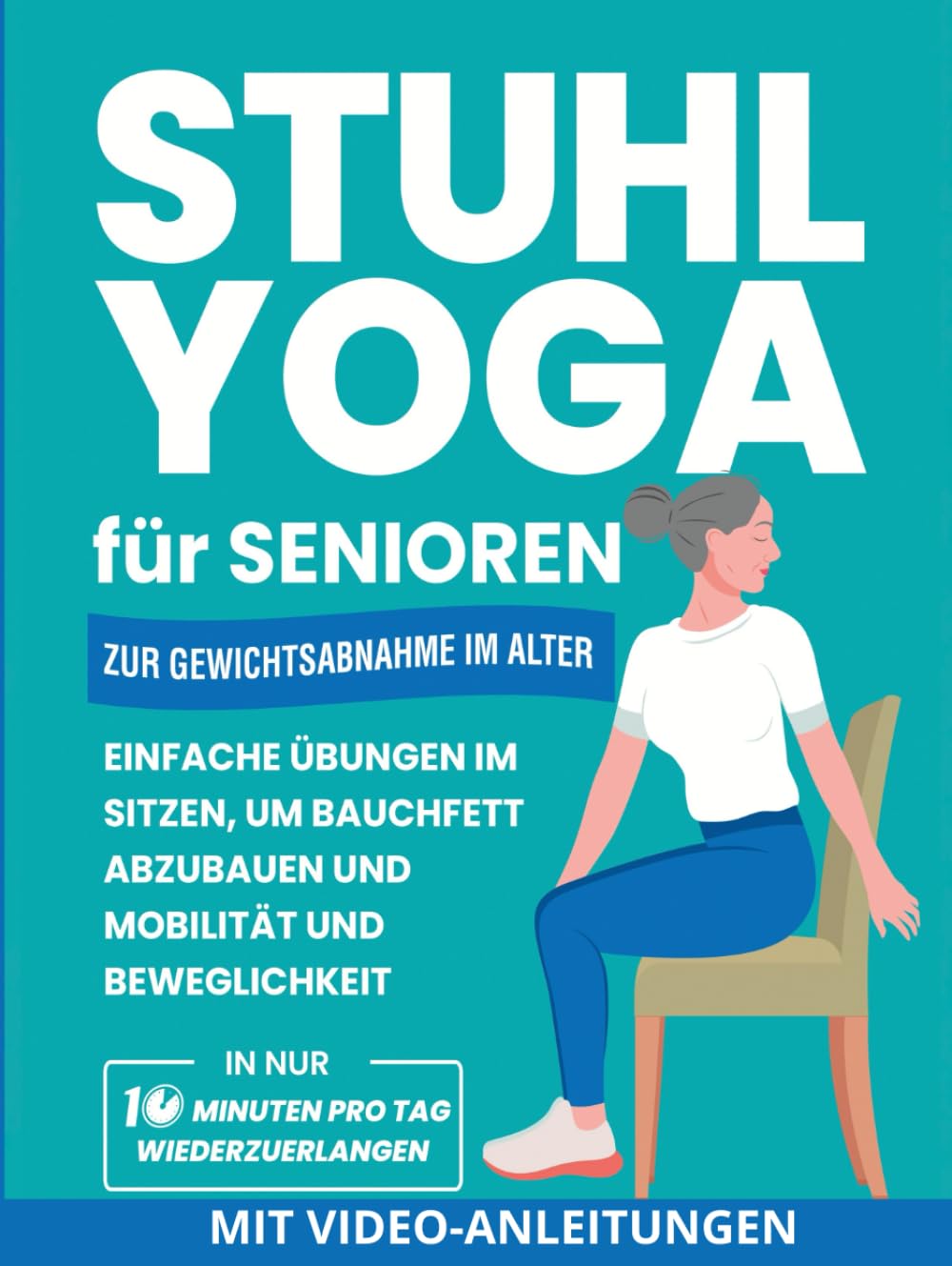 Stuhl Yoga Für Senioren Zur Gewichtsabnahme Im Alter: Einfache Übungen Im Sitzen, Um Bauchfett Abzubauen Und Mobilität Und Beweglichkeit In Nur 10 Minuten Pro Tag Wiederzuerlangen (Seniorenfitness) Lifestyle