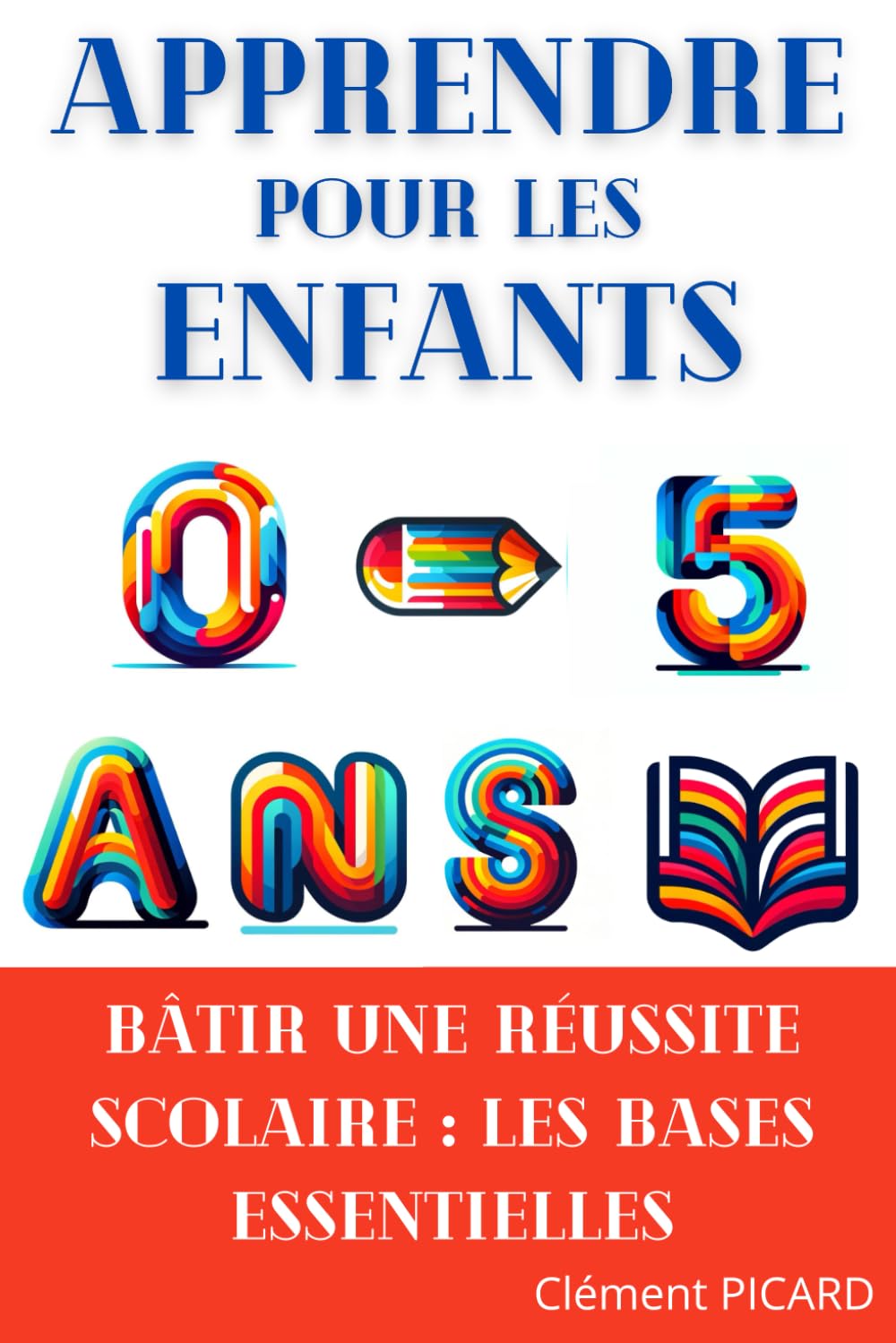 APPRENDRE POUR LES ENFANTS DE 0 À 5 ANS: Bâtir une réussite scolaire: les bases essentielles book