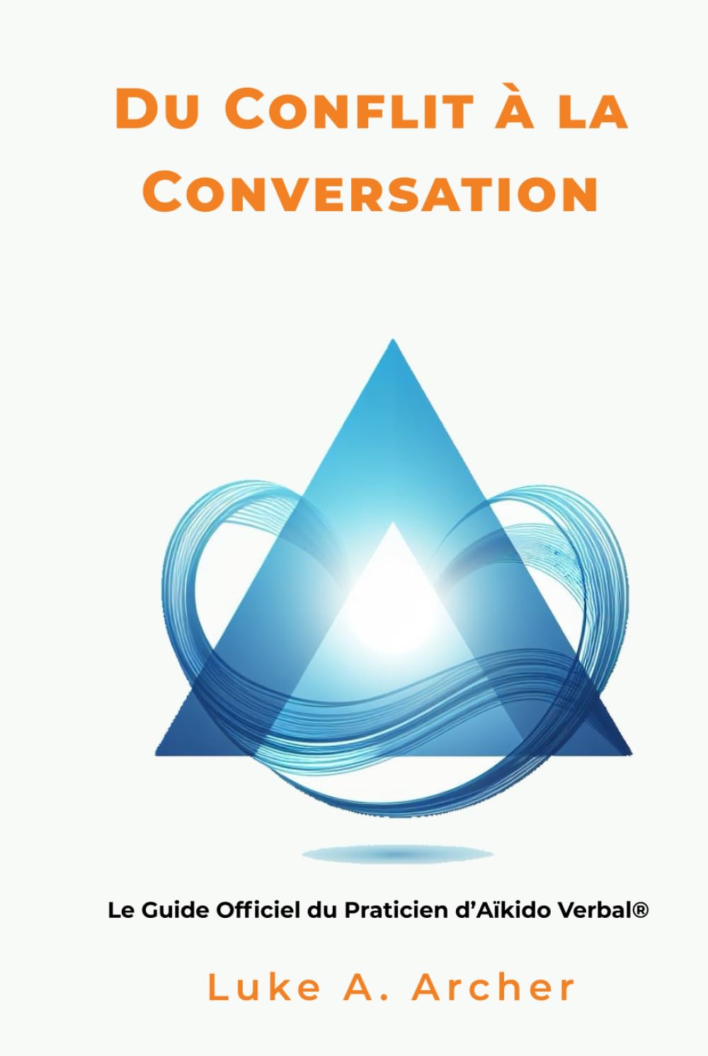 Du Conflit à la Conversation: Le Guide Officiel du Praticien d'Aïkido Verbal book