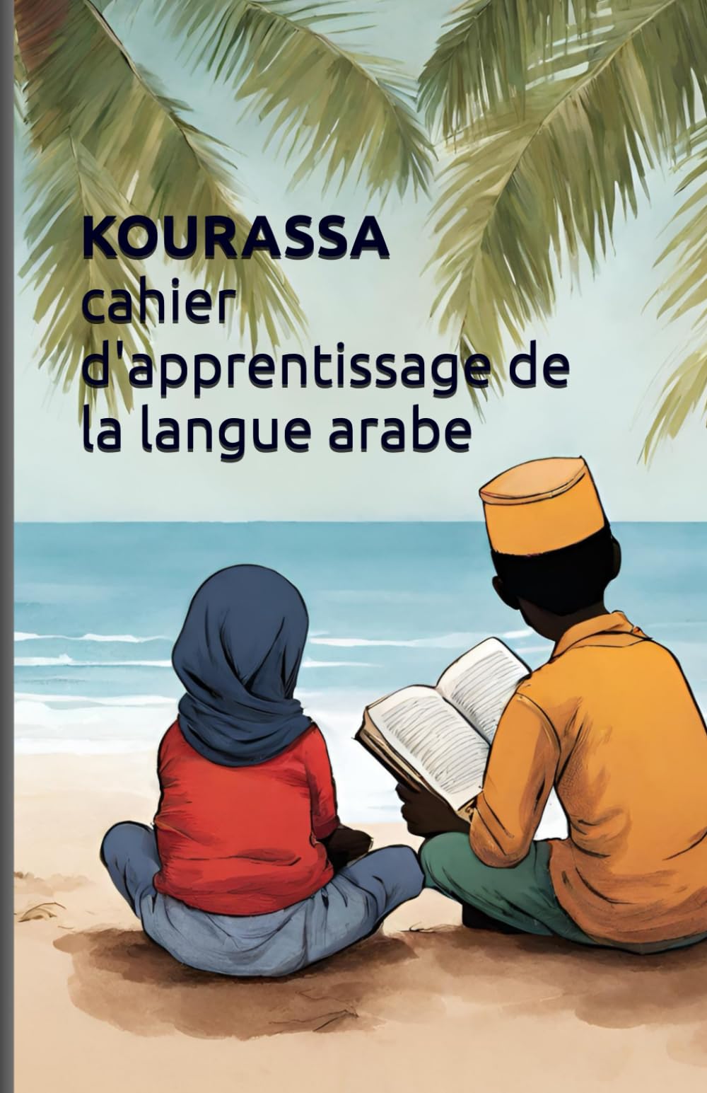 CAHIER D'APPRENTISSAGE DE L'ARABE: Mon KOURASSA UTILISE AU COMORES POUR APPRENDRE L'ALPHABET ARABE AUX PETIS COMME AUX GRANDS book