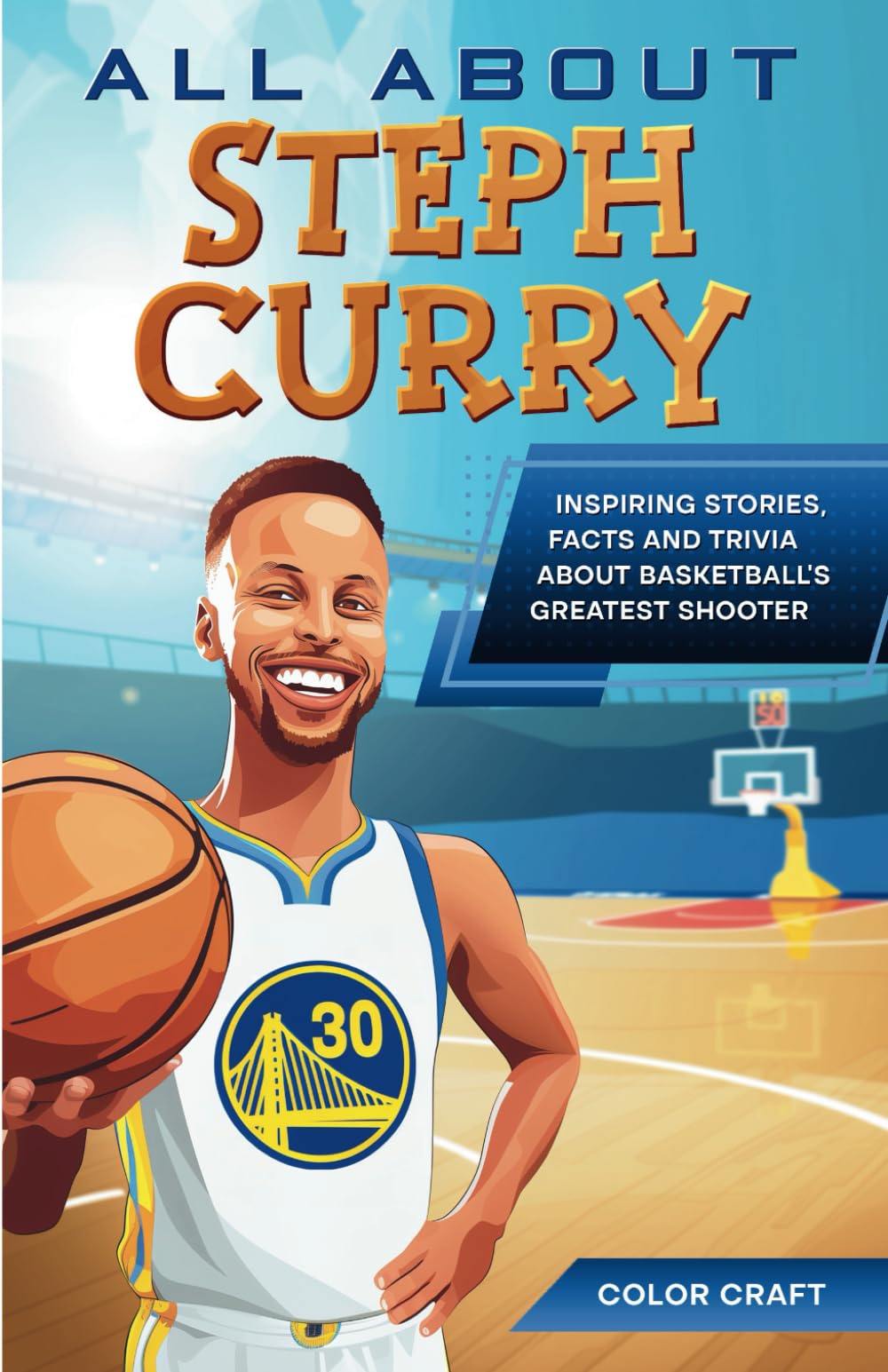 All About Steph Curry: Inspiring stories, facts and trivia about basketball's greatest shooter: All the history, details and incredible feats you need to know as a superfan of Steph Curry book