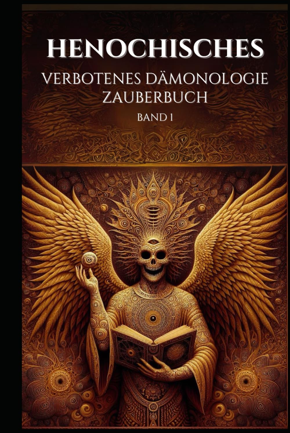Henochisches Verbotenes Dämonologie-Zauberbuch Band 1: Ein Kompendium von 114 Henochischen Beschwörungen (Henochisches Zauberbuch) Religion & Esotericism