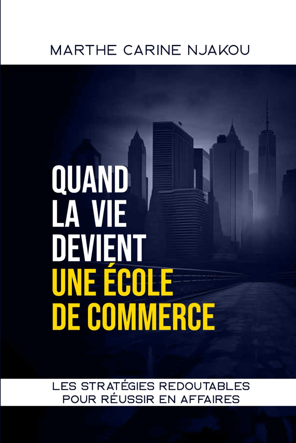 QUAND LA VIE DEVIENT UNE ECOLE DE COMMERCE: LES STRATÉGIES REDOUTABLES POUR RÉUSSIR EN AFFAIRES Business, Finance & Career