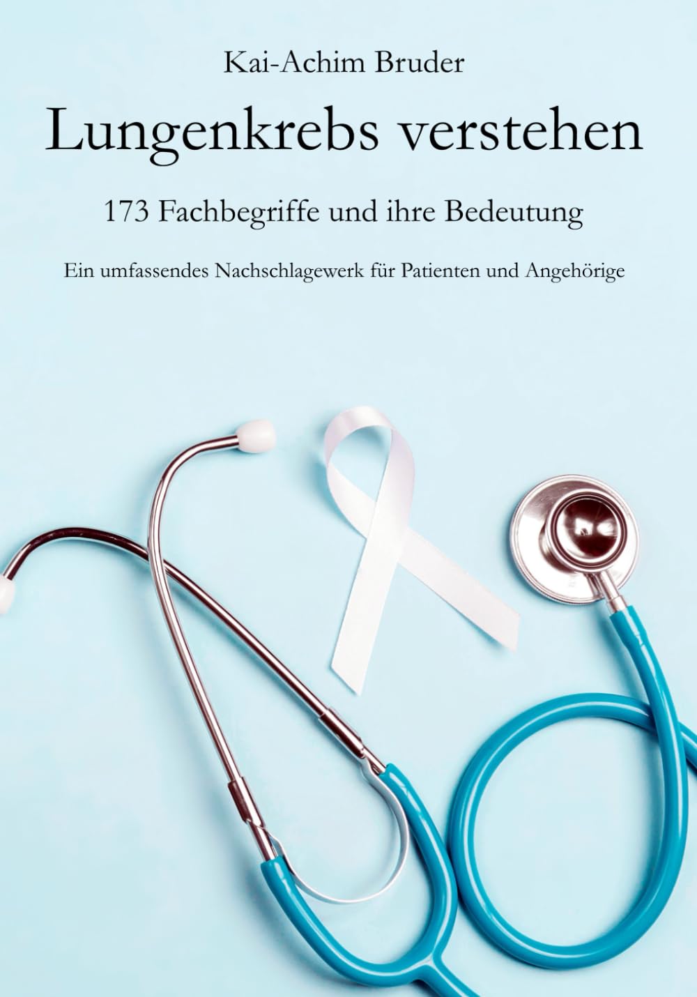 Lungenkrebs verstehen: 173 Fachbegriffe und ihre Bedeutung - Ein umfassendes Nachschlagewerk für Patienten und Angehörige Business, Finance & Career