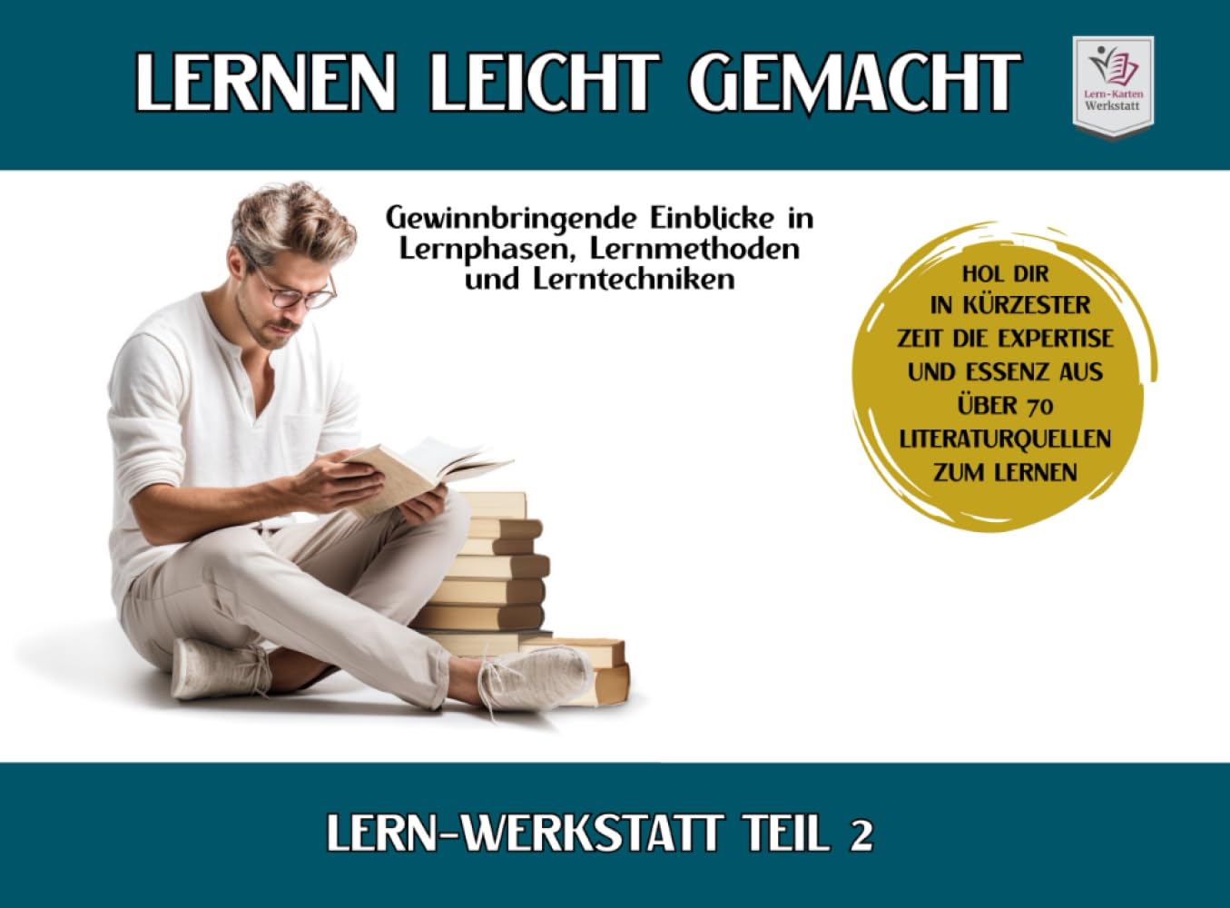 LERNWERKSTATT I Lernen lernen leicht gemacht: Teil 2: Lernmethoden & Lerntechniken steigern zeitsparend deinen Lernerfolg (Lernwerkstatt Formate I ... Lernen lernen aus über 70 Literaturquellen) General education