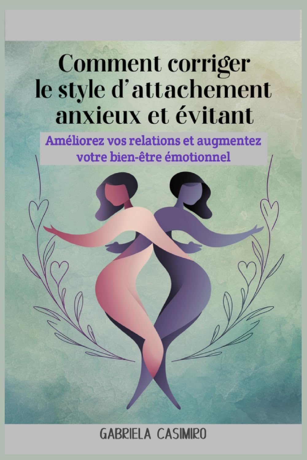 Comment corriger le style d'attachement anxieux et évitant: Améliorez vos relations et augmentez votre bien-être émotionnel Medicine