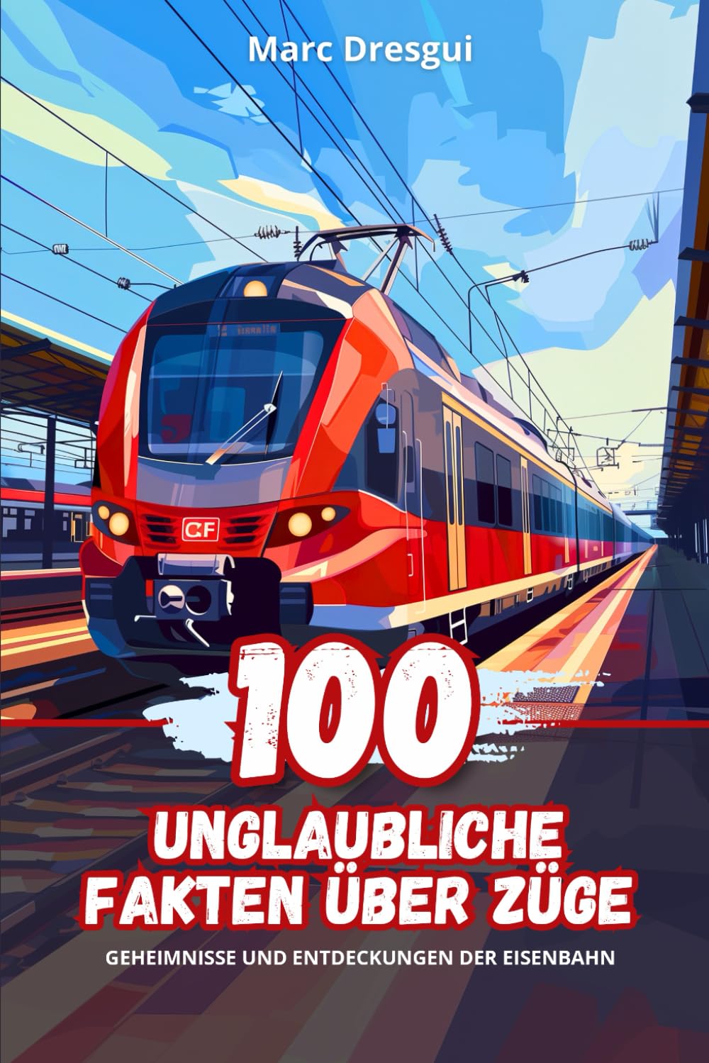 100 Unglaubliche Fakten über Züge: Geheimnisse und Entdeckungen der Eisenbahn Non-fiction