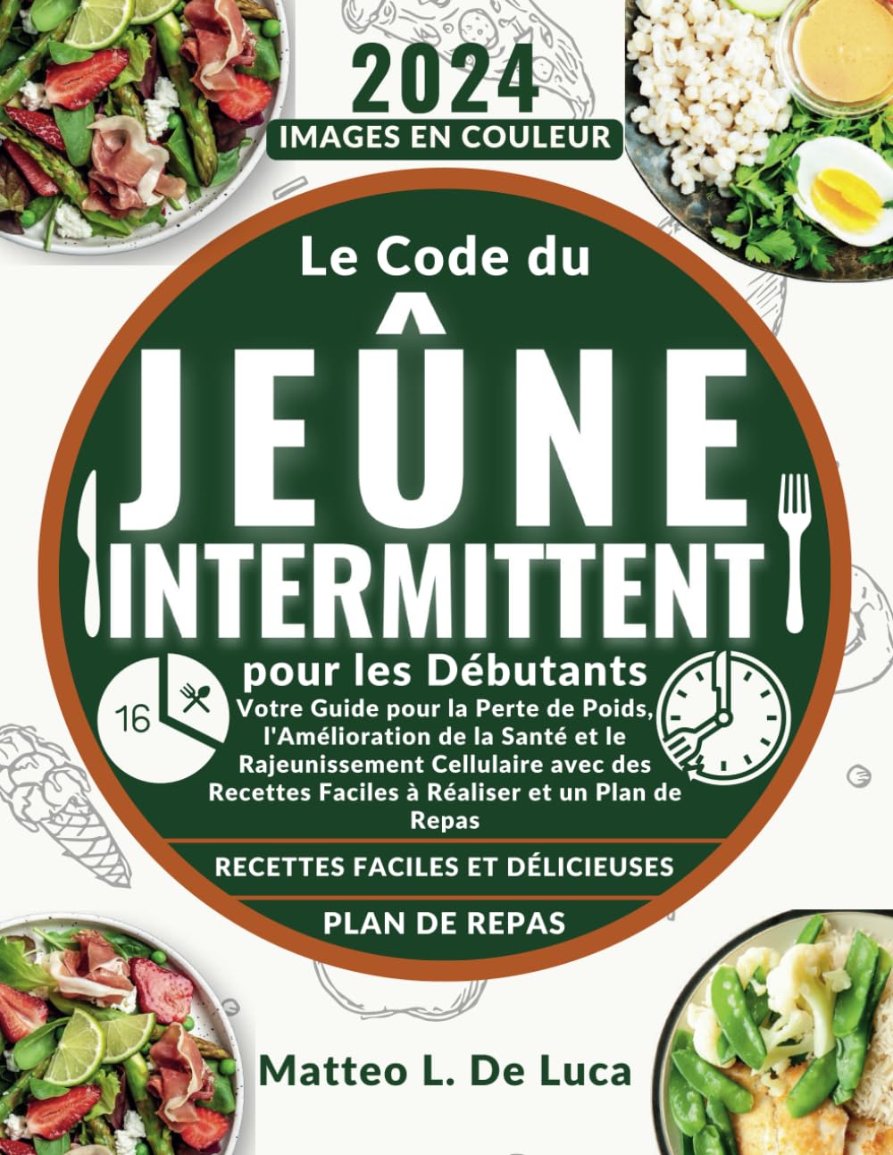 Le Code du Jeûne Intermittent pour les Débutant: Votre Guide pour la Perte de Poids, l'Amélioration de la Santé et le Rajeunissement Cellulaire avec des Recettes Faciles à Réaliser et un Plan de Repas book