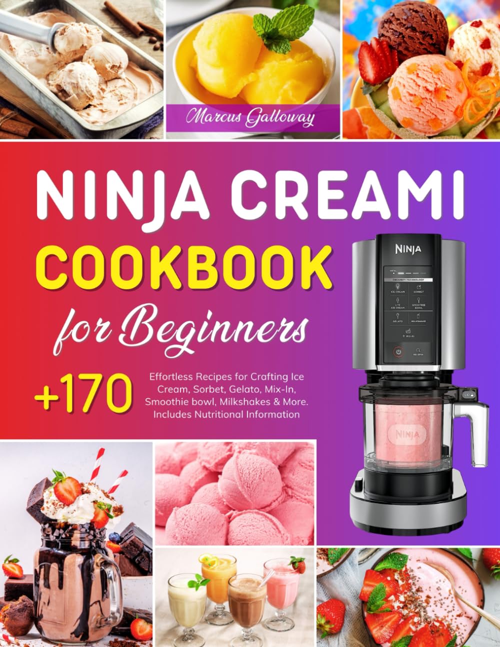 Ninja CREAMi Cookbook for Beginners: +170 Effortless Recipes for Crafting Ice Cream, Sorbet, Gelato, Mix-In, Smoothie bowl, Milkshakes & More. Includes Nutritional Information. book