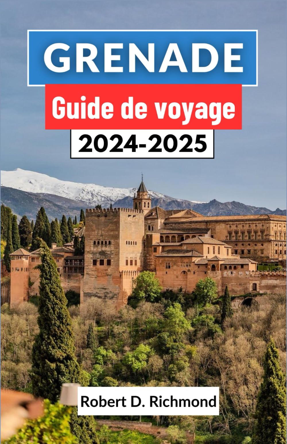Grenade Guide de voyage 2024-2025: Un guide complet sur l'art, la culture et l'histoire du joyau de la couronne andalouse dans le sud de l'Espagne book