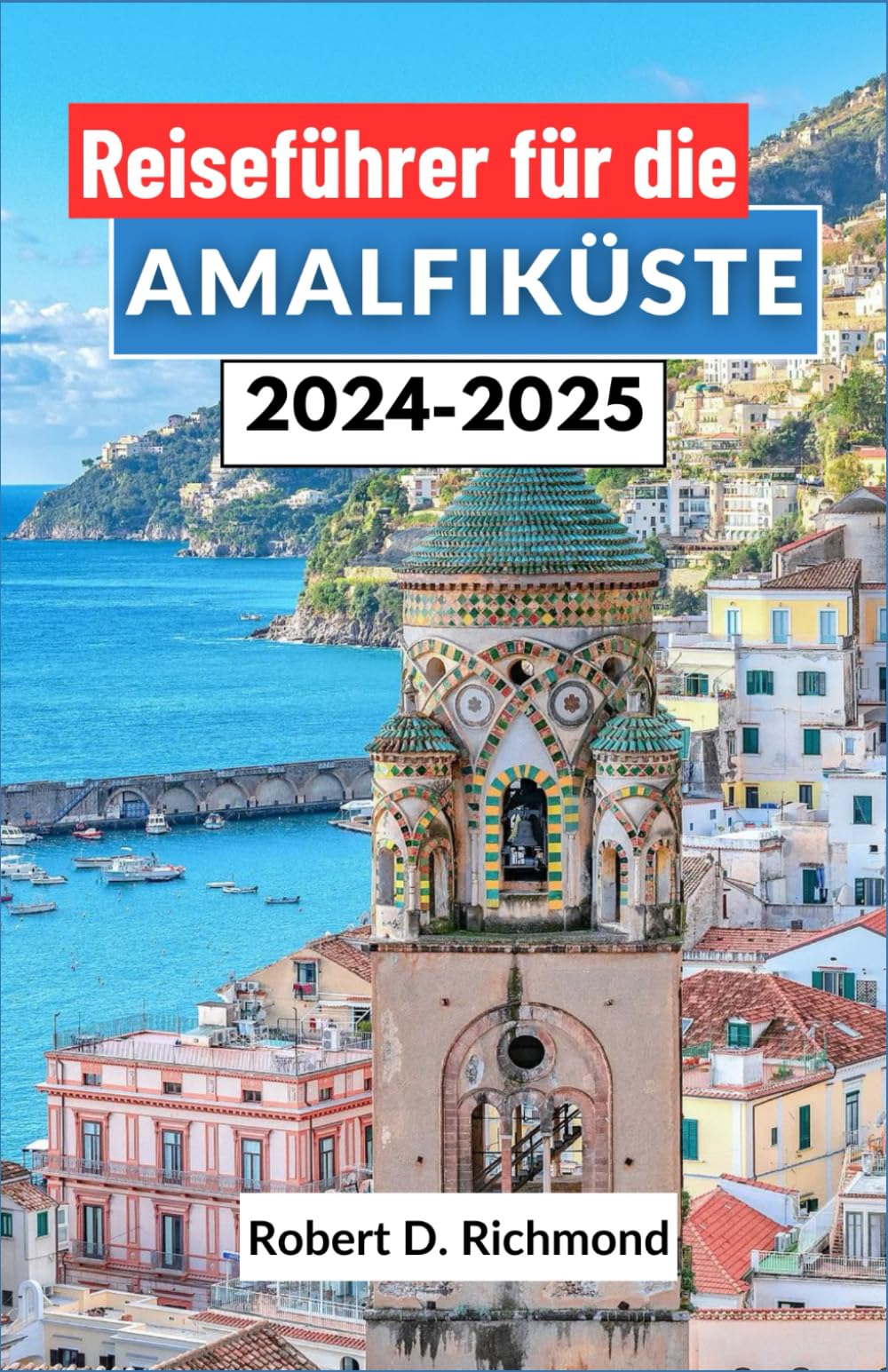 Reiseführer für die Amalfiküste 2024–2025: Eine umfassende Reise durch Italiens bezaubernde Küste, die ihre pulsierenden Städte, Top-Attraktionen und ihr reiches kulturelles Erbe enthüllt Leisure, Home & Garden