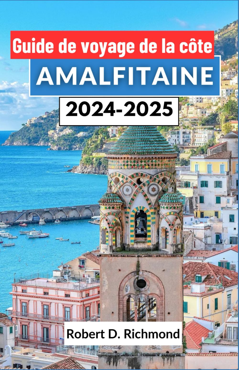 Guide de voyage de la côte amalfitaine 2024-2025: Un voyage complet à travers le captivant littoral italien, dévoilant ses villes animées, ses principales attractions et son riche patrimoine culturel book