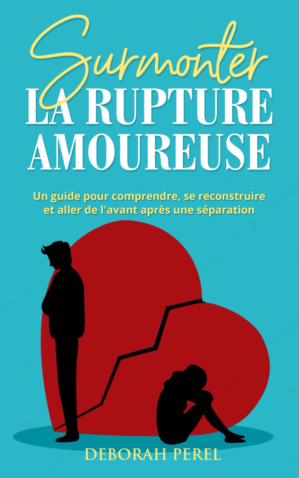 Surmonter la rupture amoureuse: Un guide pour comprendre, se reconstruire et aller de l'avant après une séparation book
