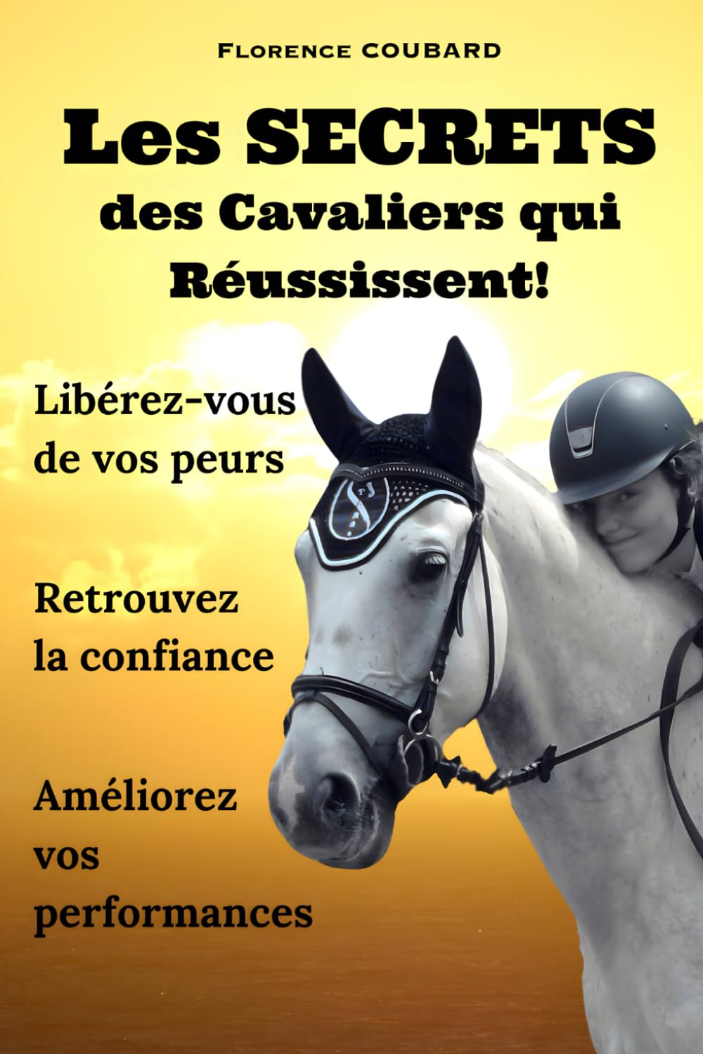 LES SECRETS DES CAVALIERS QUI REUSSISSENT: Libérez-vous de vos Peurs à Cheval – Retrouvez la Confiance – Améliorez vos Performances en carrière et en Concours book