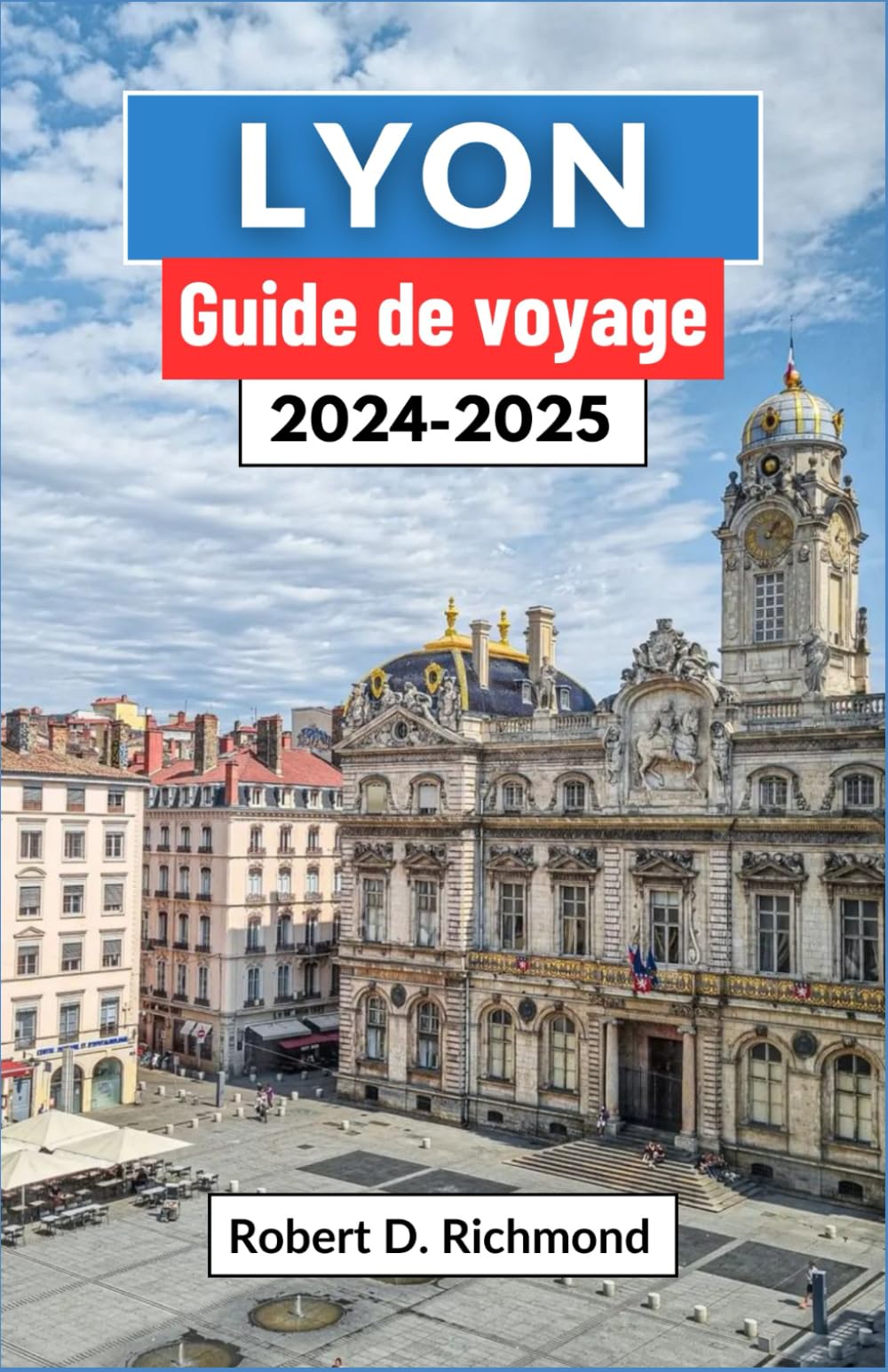 Lyon Guide de voyage 2024-2025: Un voyage complet pour découvrir le cœur de la capitale gastronomique et joyau architectural de la France book