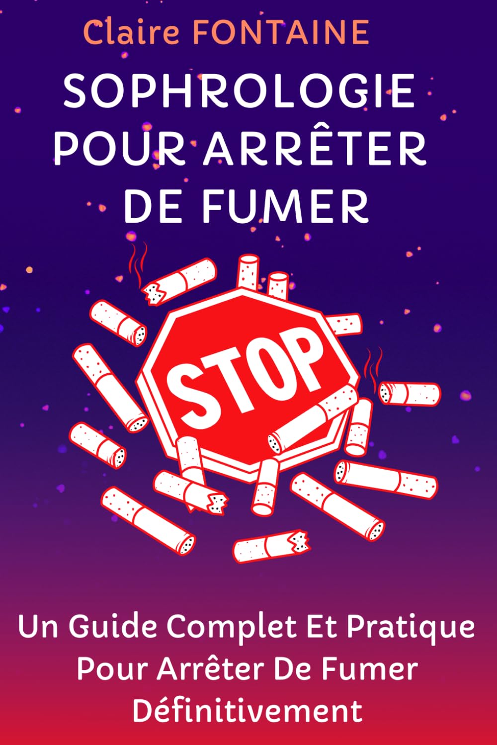 SOPHROLOGIE POUR ARRÊTER DE FUMER: Un Guide Complet Et Pratique Pour Arrêter De Fumer Définitivement book