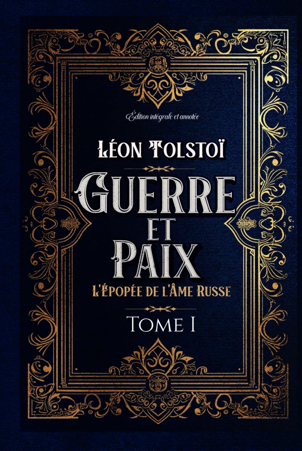 Guerre et Paix L'Épopée de l'Âme Russe Tome I Édition intégrale et annotée: Littérature russe classique Historical Fiction