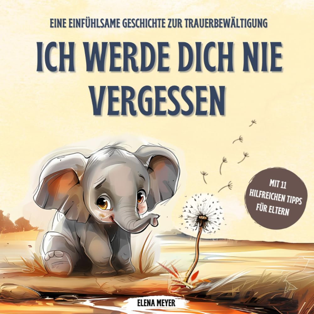 Ich werde dich nie vergessen: Ein trostspendendes Kinderbuch über Tod, Sterben und Trauer für Kleinkinder - Unterstützt Kind und Eltern beim Abschied ... - mit 11 hilfreichen Tipps für Eltern Business & Technology