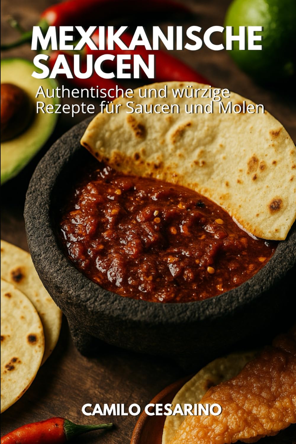 Mexikanische Saucen: Die definitive Bibel - Authentische und würzige Rezepte für Saucen und Molen Cooking & Enjoying