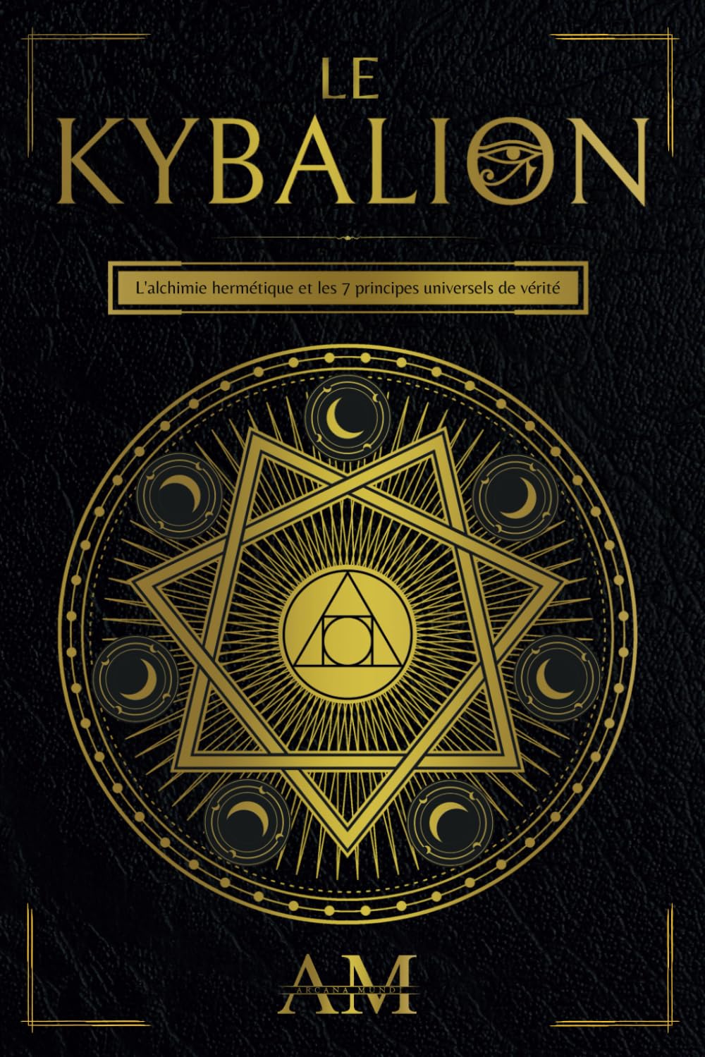 Le Kybalion: L'Alchimie Hermétique et les 7 Principes Universels de Vérité. Un guide des enseignements d'Hermès Trismégiste. Religion & Esotericism