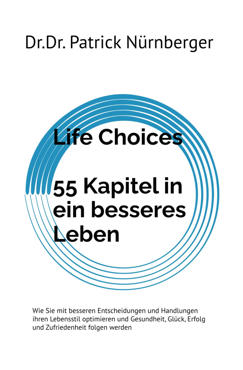 Life Choices - 55 Kapitel in ein besseres Leben: Wie Sie mit besseren Entscheidungen und Handlungen ihren Lebensstil optimieren und Gesundheit, Glück, Erfolg und Zufriedenheit folgen werden book