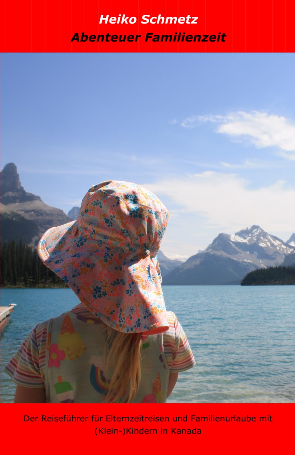 Abenteuer Familienzeit: Der Reiseführer für Elternzeitreisen und Familienurlaube mit (Klein-)Kindern in Kanada Travel Guides