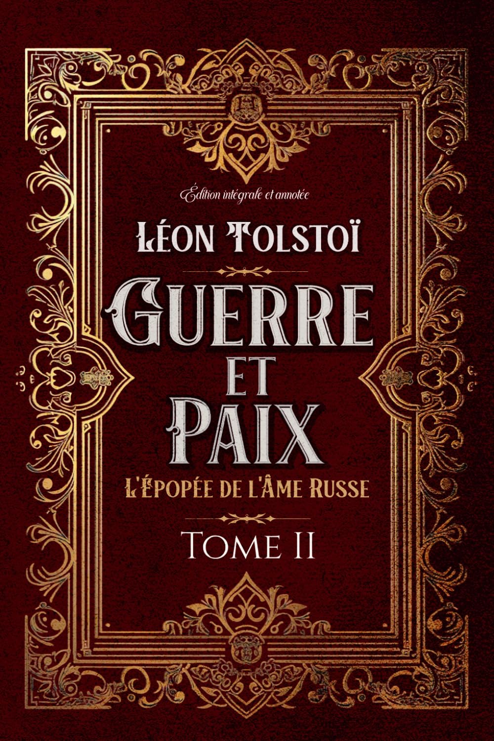 Guerre et Paix L'Épopée de l'Âme Russe Tome II Édition intégrale et annotée: Littérature russe classique Historical Fiction