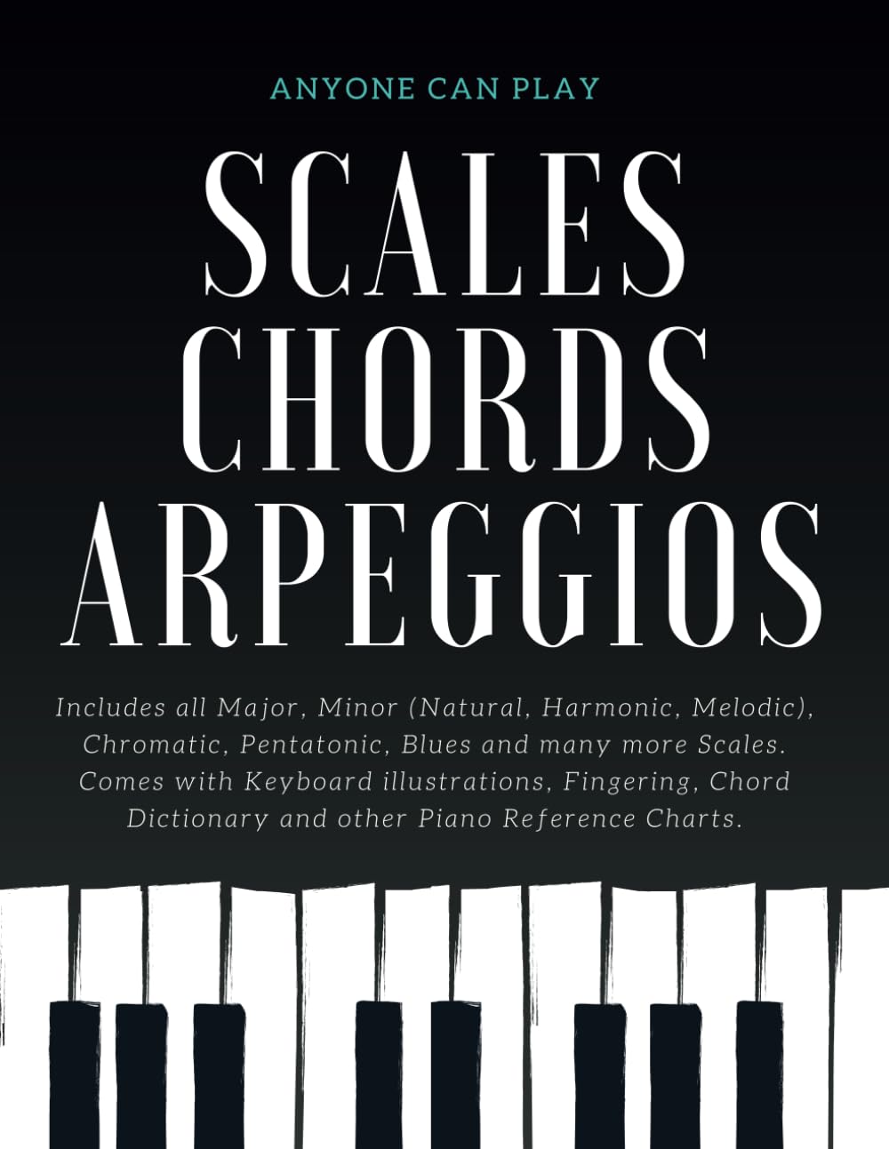 Essential Piano Scales, Chords & Arpeggios Guide - Complete Collection: 3 levels in 1 (Beginner to Advanced): Fingering, Keyboard illustration, Chord ... Harmonic, Melodic), Blues - Anyone Can Play book
