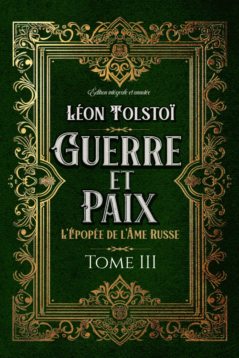 Guerre et Paix L'Épopée de l'Âme Russe Tome III Édition intégrale et annotée: Littérature russe classique Historical Fiction