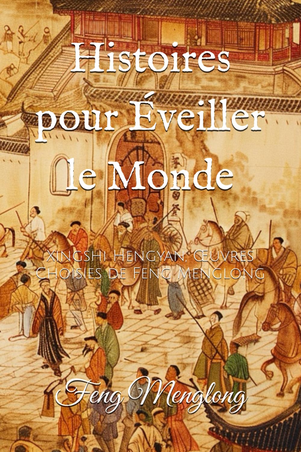 Histoires pour Éveiller le Monde: Xingshi Hengyan, Œuvres Choisies de Feng Menglong book