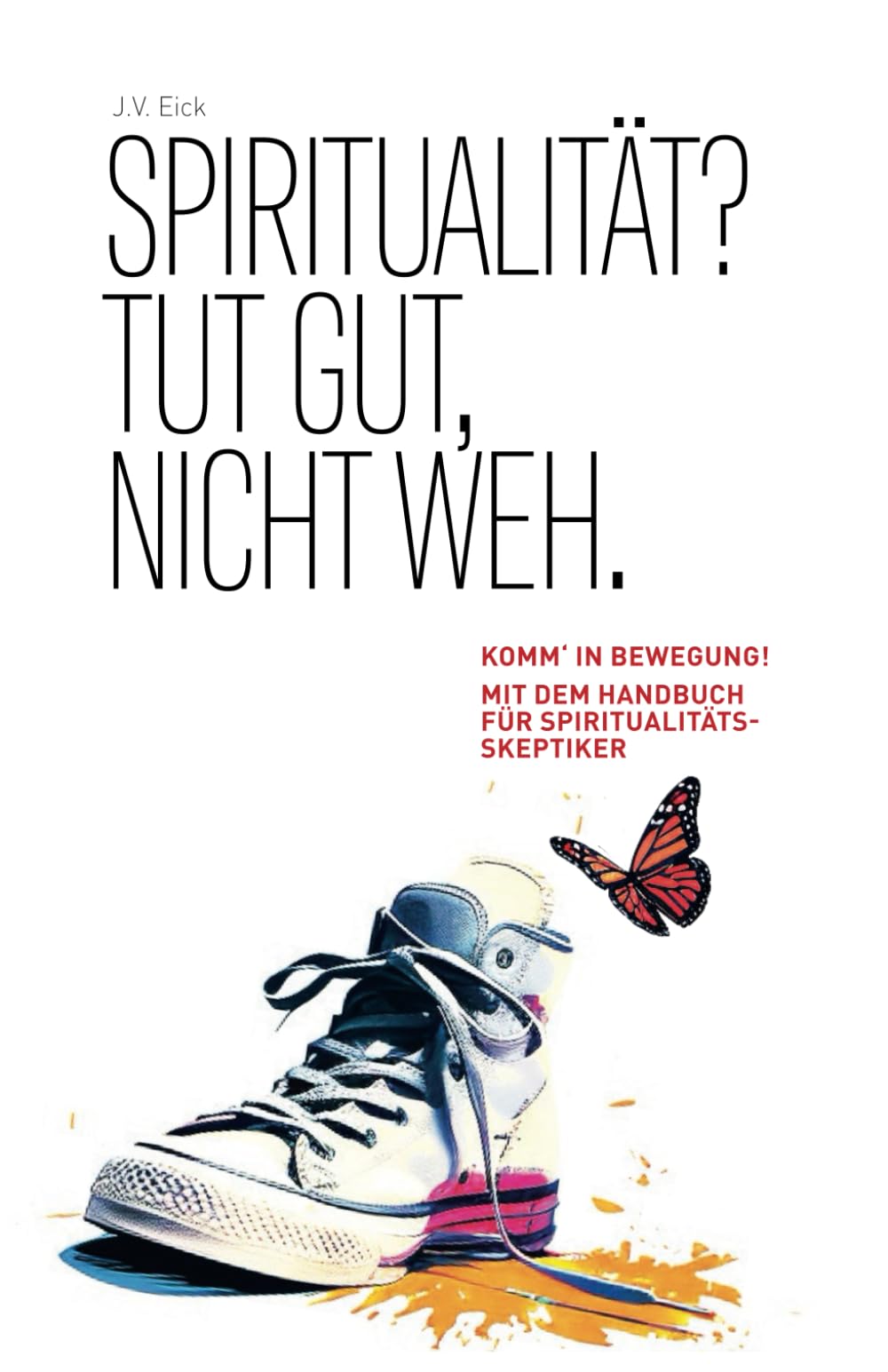 Spiritualität? Tut gut, nicht weh.: Komm‘ in Bewegung! Das kleine Handbuch für Spiritualitäts-Skeptiker Health, Nutrition & Fitness
