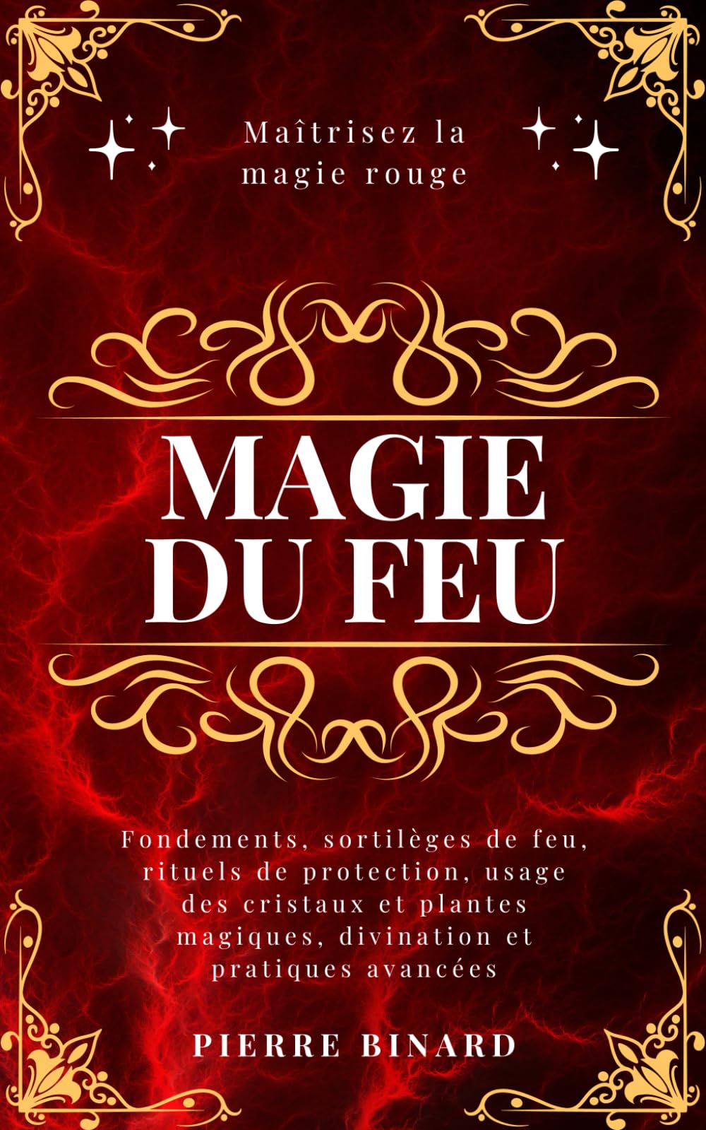 Magie du feu: Maîtrisez la magie rouge : fondements, sortilèges de feu, rituels de protection, usage des cristaux et plantes magiques, divination et pratiques avancées (Celestia Editions) Religion & Esotericism