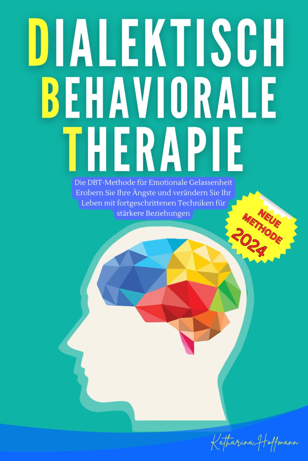 Dialektisch-Behaviorale Therapie: Die DBT-Methode für Emotionale Gelassenheit Erobern Sie Ihre Ängste und verändern Sie Ihr Leben mit fortgeschrittenen Techniken für stärkere Beziehu Medicine