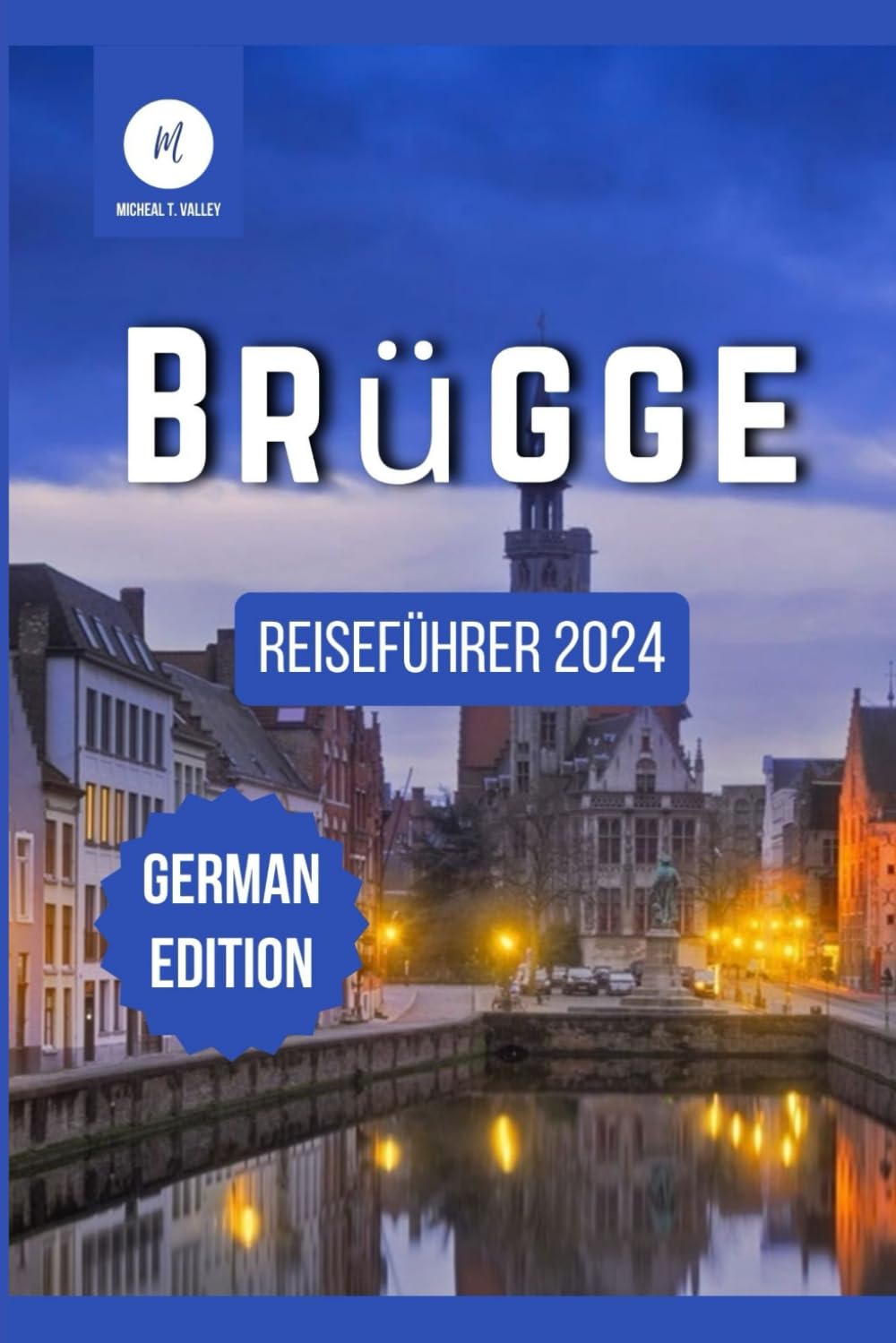 Brügge Reiseführer 2024: Entdecken Sie die reiche Geschichte, die lebendige Kultur und die verborgenen Schätze der Stadt (Reiseschätze: Das Beste aus jedem Reiseziel enthüllen, Band 10) Travel Guides