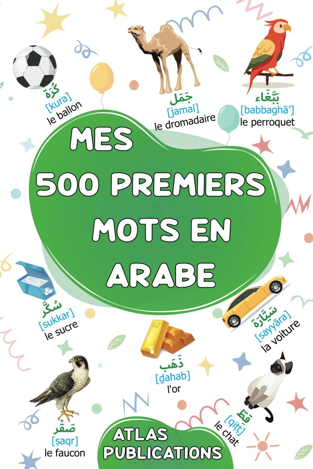 Mes 500 premiers mots en arabe: Mon premier grand imagier bilingue sur les thèmes du quotidien pour apprendre l'arabe aux enfants, aux adolescents et ... courants (Apprenons la langue arabe, Band 2) General education