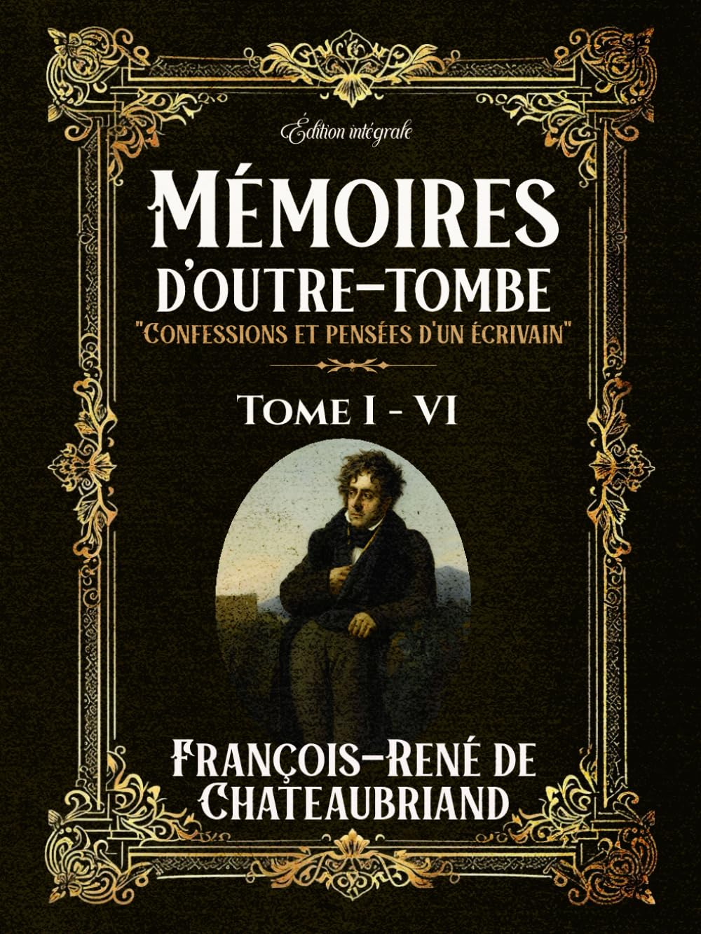 Mémoires d’outre-tombe "Confessions et pensées d'un écrivain" Édition intégrale Tome I - VI book