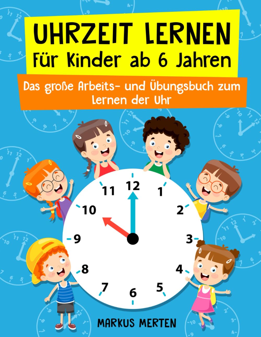 Uhrzeit lernen für Kinder ab 6 Jahren: Das große Arbeits- und Übungsbuch zum Lernen der Uhr - Analog & Digital - inkl. Rechnen mit Uhrzeiten und Uhrenführerschein - Für Vorschule und Schule Study Guides