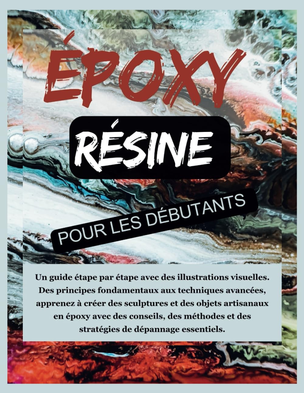 RÉSINE ÉPOXY POUR DÉBUTANTS: Un guide étape par étape pour créer des sculptures et des objets artisanaux en époxy ; des fondamentaux aux techniques ... visuelles et des conseils essentiels. book