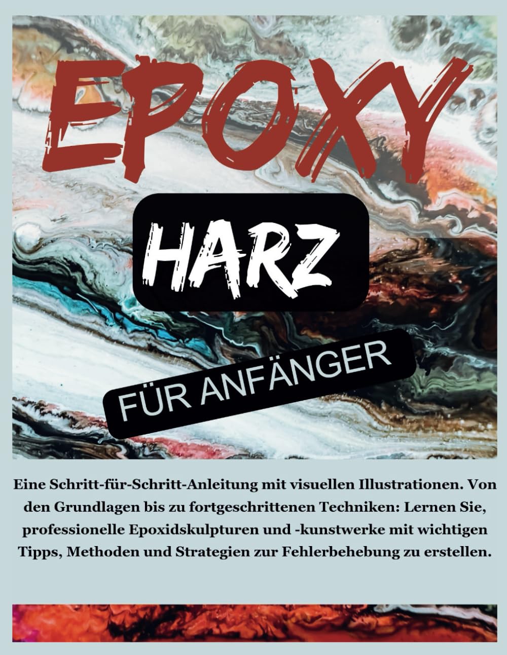 Epoxidharz für Anfänger: Umfassende Schritt-für-Schritt-Anweisungen mit visuellen Illustrationen. Master essentielle und fortschrittliche Techniken: ... professioneller Epoxidharzskulptu Hobbies & Crafts