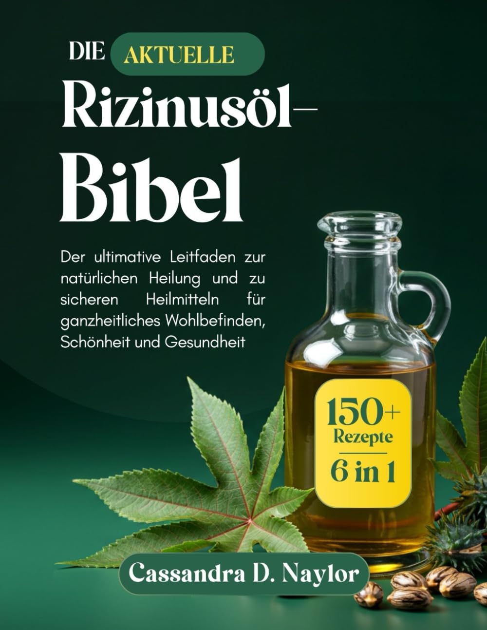 DIE AKTUELLE RIZINUSÖL-BIBEL: Der ultimative Leitfaden zur natürlichen Heilung und zu sicheren Heilmitteln für ganzheitliches Wohlbefinden, Schönheit ... (Castor Oil Bible Wellness Collection) Health, Nutrition & Fitness