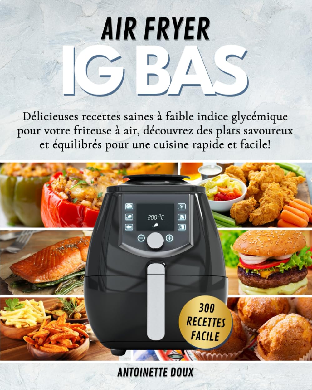 AIR FRYER IG BAS: 300 délicieuses recettes saines à faible indice glycémique pour votre friteuse à air, découvrez des plats savoureux et équilibrés pour une cuisine rapide et facile! Health, Nutrition & Fitness