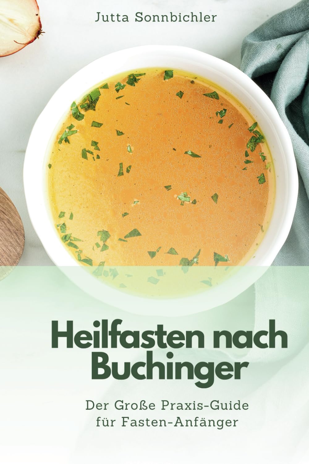 Heilfasten nach Buchinger - Der große Praxis-Guide für Fasten-Anfänger: Entgiften Sie Ihren Körper für mehr Gesundheit, Wohlbefinden und Innere Balance Health, Nutrition & Fitness