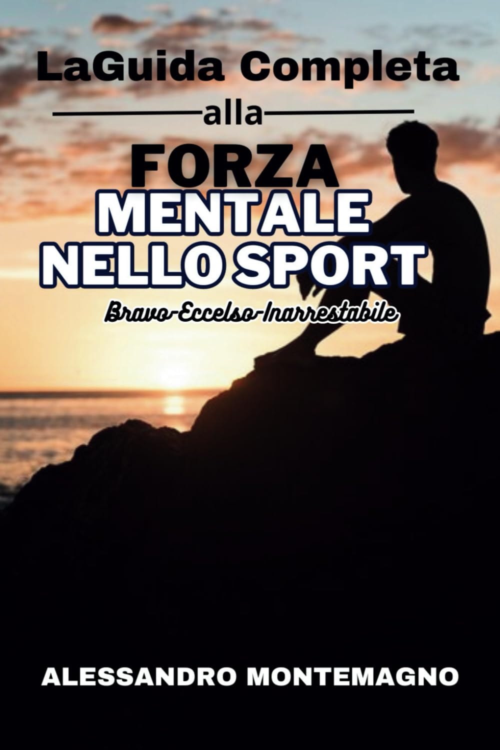 La Guida Completa alla Forza Mentale nello Sport: Bravo - Eccelso - Inarrestabile book