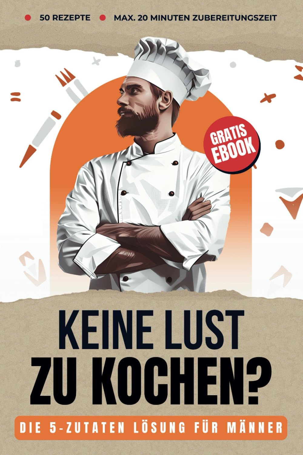 Die Kochbuch Lösung für Single Männer & Anfänger: Leckere Rezepte in 20 Minuten & 5 Zutaten Lifestyle