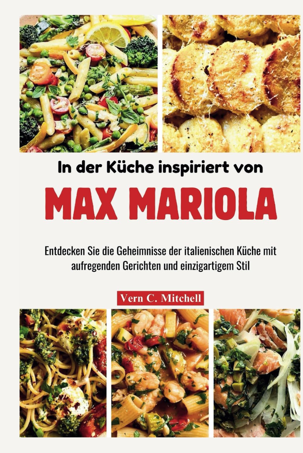 In der Küche inspiriert von Max Mariola: Entdecken Sie die Geheimnisse der italienischen Küche mit aufregenden Gerichten und einzigartigem Stil Cooking & Enjoying