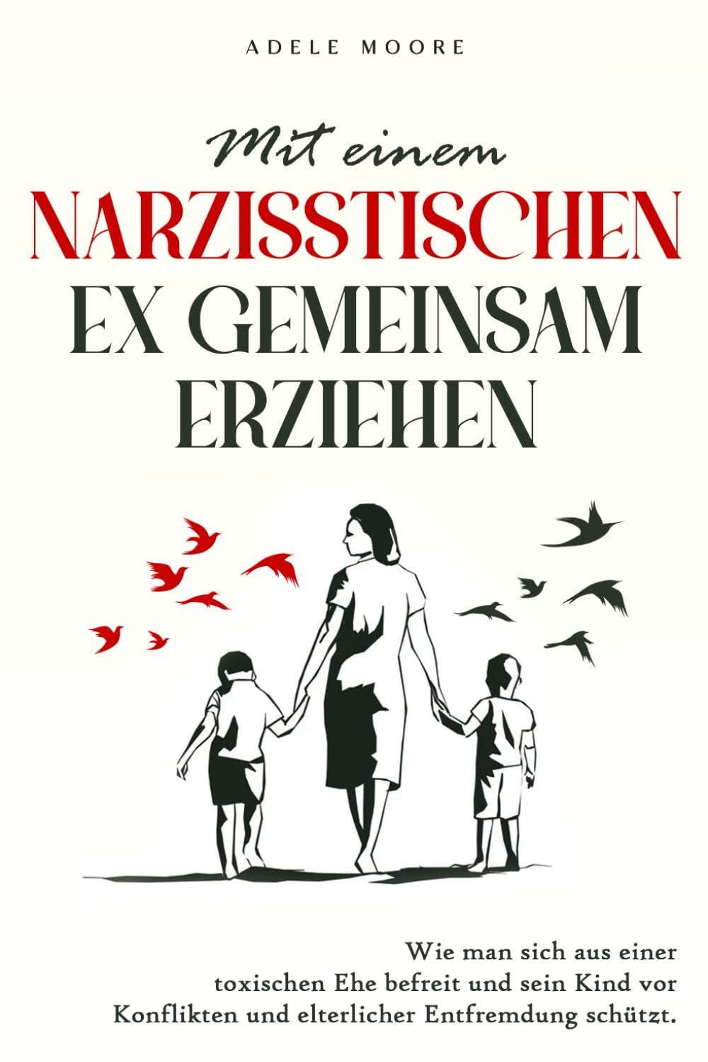 Mit einem narzisstischen Ex gemeinsam erziehen: Wie man sich aus einer Toxischen Ehe Befreit und sein Kind vor Konflikten und Elterlicher Entfremdung Schützt Partnership & Love