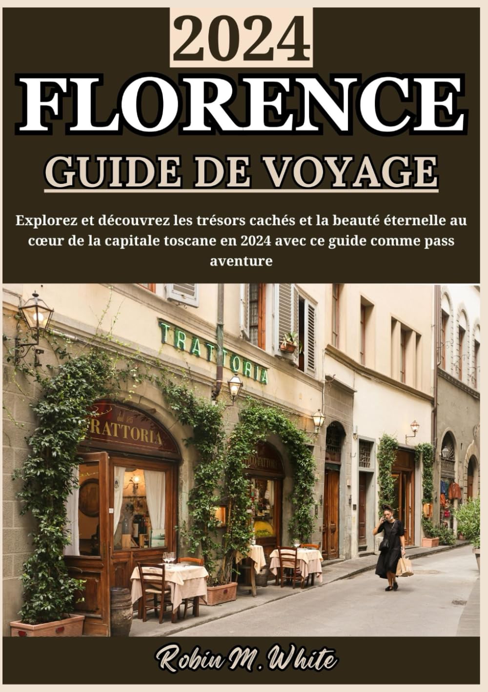 FLORENCE GUIDE DE VOYAGE 2024: À la découverte du joyau de la Renaissance : dévoiler des trésors cachés, des merveilles culturelles et une beauté intemporelle au cœur de la capitale toscane en 2024 book