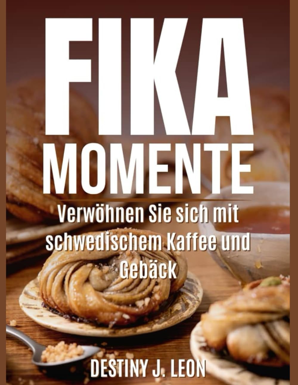 FIKA-MOMENTE: Verwöhnen Sie sich mit schwedischem Kaffee und Gebäck (DESTINY J. LEON FIKA COOKBOOK IN DIFFERENT VERSIONS, Band 2) Leisure, Home & Garden